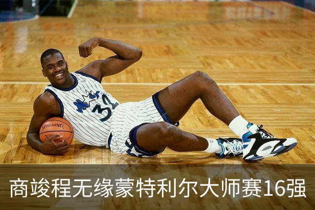 商竣程无缘蒙特利尔大师赛16强