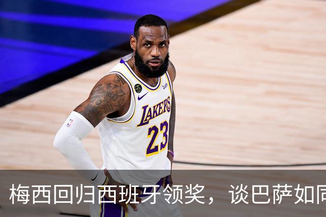 梅西回归西班牙领奖，谈巴萨如同爱情的告白