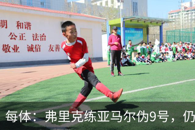 每体：弗里克练亚马尔伪9号，仍想签阿尔瓦雷斯