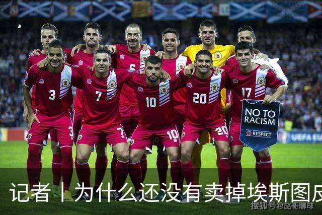 记者丨为什么还没有卖掉埃斯图皮尼安！